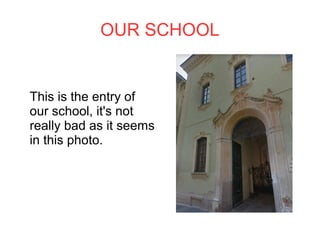 OUR SCHOOL
This is the entry of
our school, it's not
really bad as it seems
in this photo.
 
