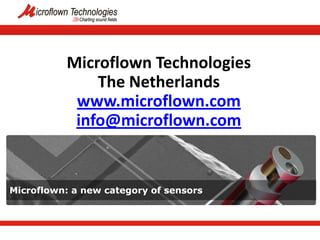Microflown Technologies
              The Netherlands
           www.microflown.com
           info@microflown.com


Microflown: a new category of sensors
                                        1
 
