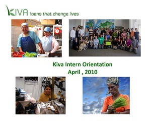 Kiva Intern Orientation April , 2010 
