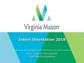 Intern Orientation 2018
David Liskey & Travis Gerrard
Chief Medicine Residents
 