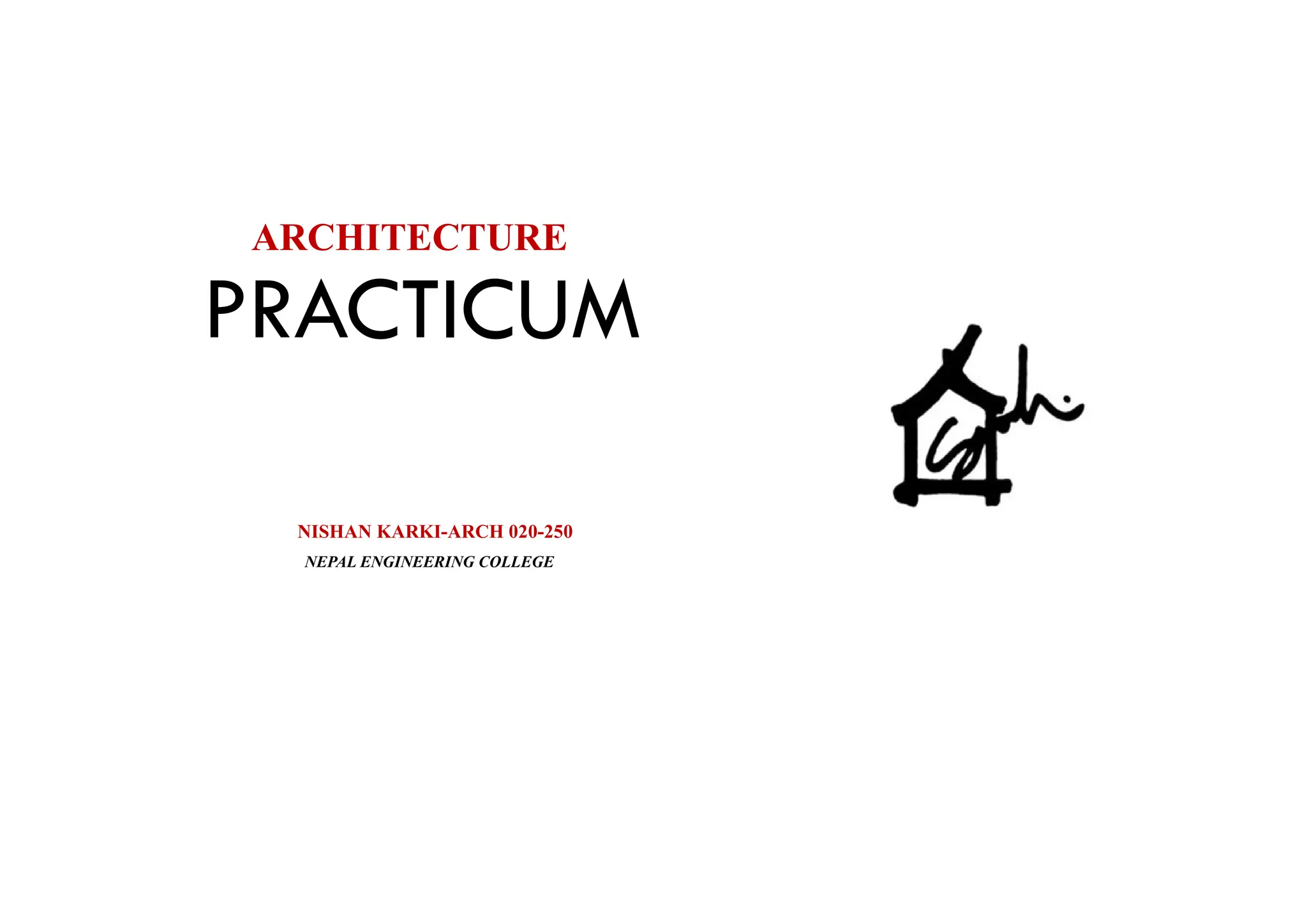ARCHITECTURE
PRACTICUM
NISHAN KARKI-ARCH 020-250
NEPAL ENGINEERING COLLEGE
 