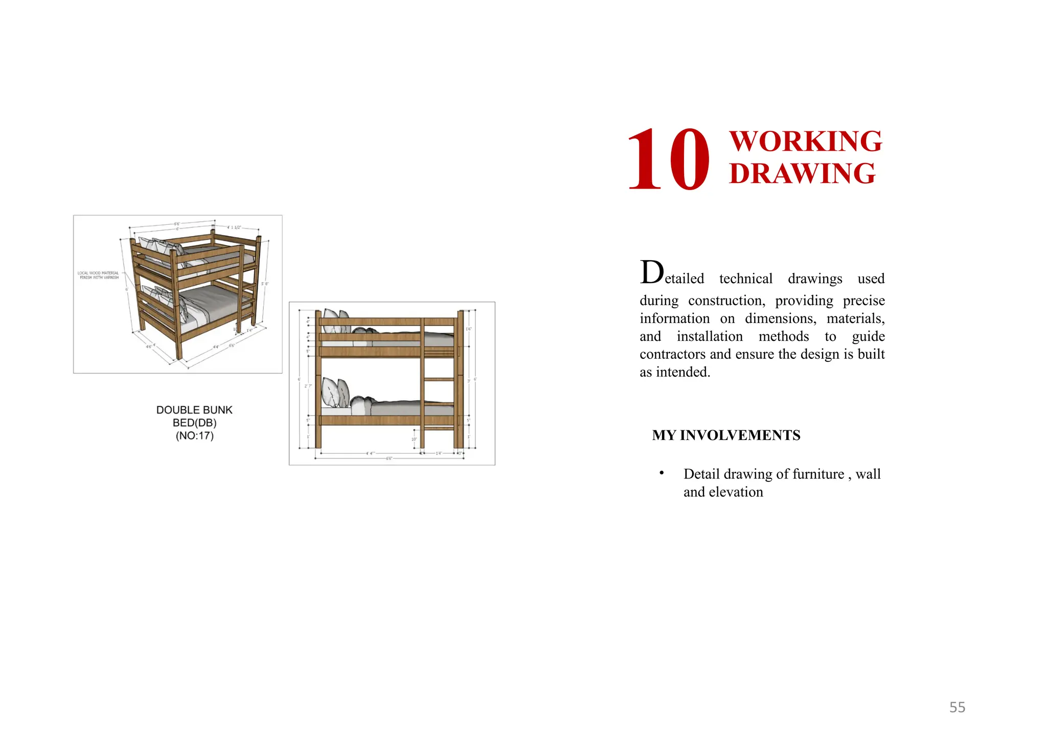 55
WORKING
DRAWING
10
MY INVOLVEMENTS
• Detail drawing of furniture , wall
and elevation
Detailed technical drawings used
during construction, providing precise
information on dimensions, materials,
and installation methods to guide
contractors and ensure the design is built
as intended.
 