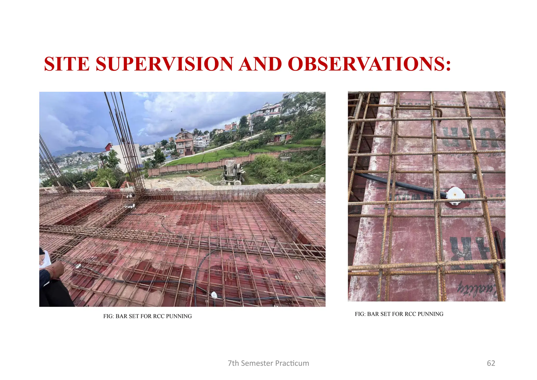 7th Semester Practicum 62
SITE SUPERVISION AND OBSERVATIONS:
FIG: BAR SET FOR RCC PUNNING FIG: BAR SET FOR RCC PUNNING
 
