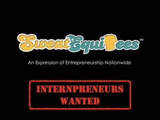An Expression of Entrepreneurship Nationwide




       Internpreneurs
           Wanted
 
