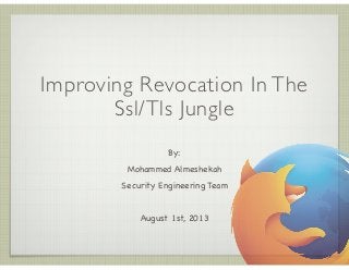 Improving Revocation In The 
Ssl/Tls Jungle 
By: 
Mohammed Almeshekah 
Security Engineering Team 
! 
August 1st, 2013 
 