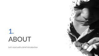 1.
ABOUT
Let’s start with a brief introduction
3
 