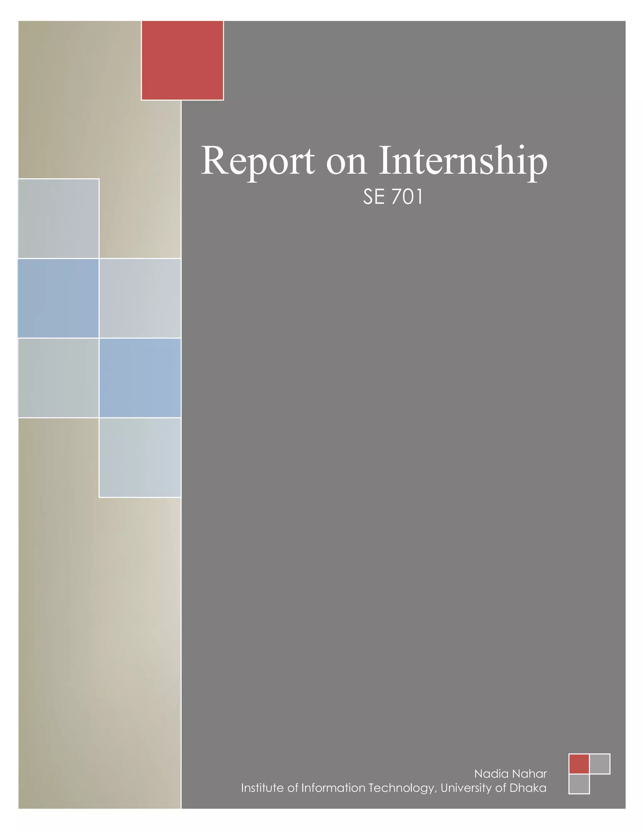 Report on Internship 
SE 701 
Nadia Nahar 
Institute of Information Technology, University of Dhaka  