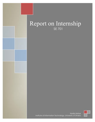 Report on Internship 
SE 701 
Nadia Nahar 
Institute of Information Technology, University of Dhaka  