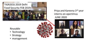 TIGR2ESS 2019 Delhi
Food Security FEB 2019
Priya and Kareena 3rd year
interns on openVirus
JUNE 2020
Reusable
• Technology
• Strategy
• management