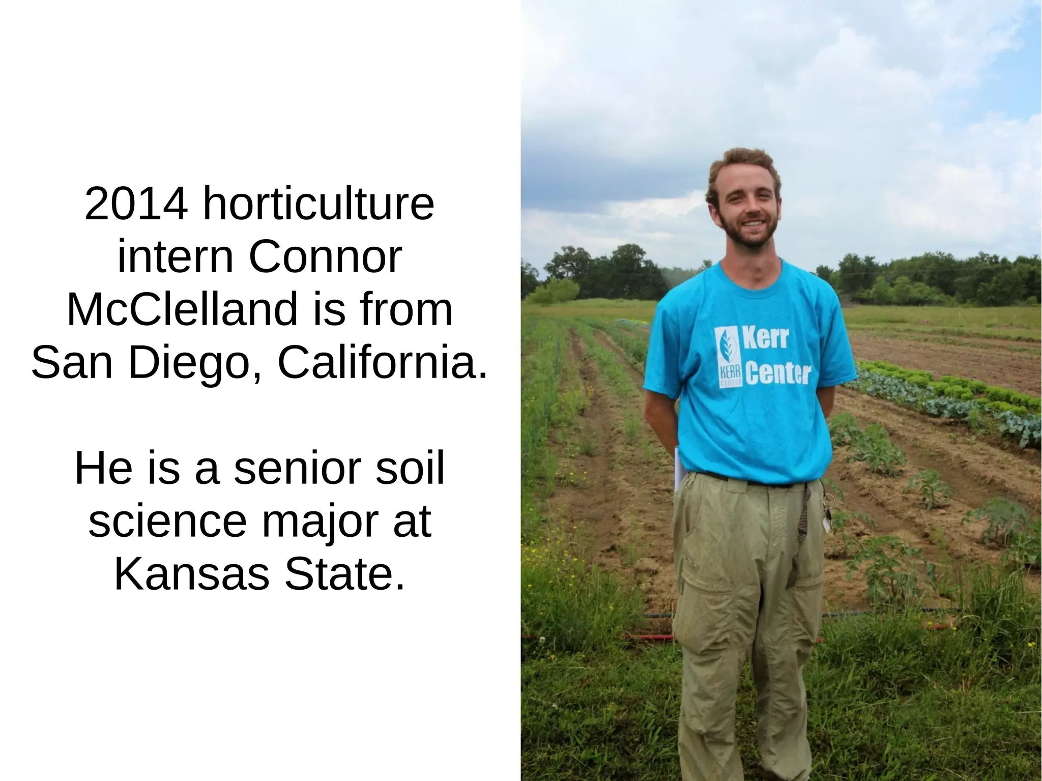 2014 horticulture
intern Connor
McClelland is from
San Diego, California.
He is a senior soil
science major at
Kansas State.