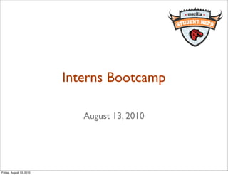Interns Bootcamp

                             August 13, 2010




Friday, August 13, 2010
 