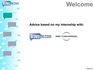 Welcome
-Steve G.
Advice based on my internship with:
 