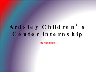 Ardsley Children’s Center Internship By Nica Siegel 