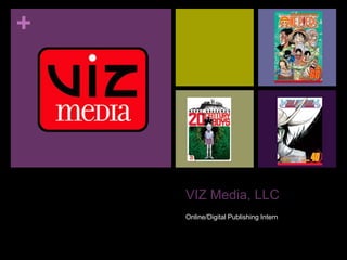 +




    VIZ Media, LLC
    Online/Digital Publishing Intern
 