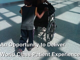 An Opportunity to Deliver
World Class Patient Experience
 