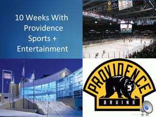 
10 Weeks With
Providence
Sports +
Entertainment
 