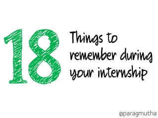 Things to
remember during
your internship
@paragmutha

 