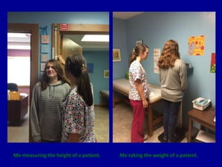 Me measuring the height of a patient. Me taking the weight of a patient.
 