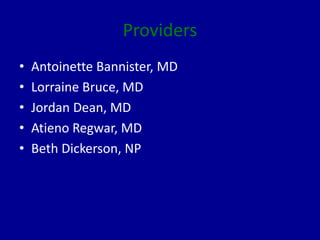 Providers
• Antoinette Bannister, MD
• Lorraine Bruce, MD
• Jordan Dean, MD
• Atieno Regwar, MD
• Beth Dickerson, NP
 