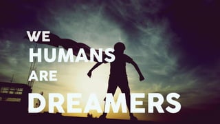 Title Layout
Subtitle
WE
HUMANS
ARE
DREAMERS
 