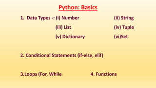 Python: Basics
1. Data Types -: (i) Number (ii) String
(iii) List (iv) Tuple
(v) Dictionary (vi)Set
2. Conditional Stateme...