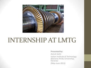 INTERNSHIP AT LMTG
Presented by:
Ashish Sethi
Indian Institute of Technology
(Banaras Hindu University),
Varanasi
(May-June 2013)

 