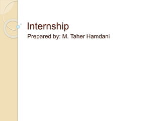 Internship
Prepared by: M. Taher Hamdani
 