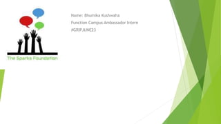 Name: Bhumika Kushwaha
Function Campus Ambassador Intern
#GRIPJUNE23
 