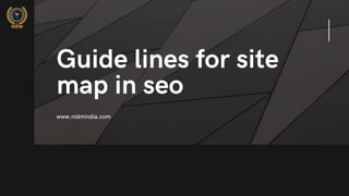 Guide lines for site
map in seo
www.nidmindia.com
 