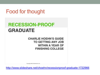 Food for thought




http://www.slideshare.net/choehn/recessionproof-graduate-1722966
 
