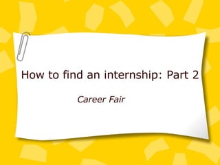 How to find an internship: Part 2 Career Fair 