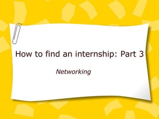 How to find an internship: Part 3 Networking 