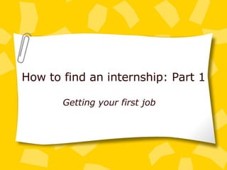 How to find an internship: Part 1 Getting your first job 