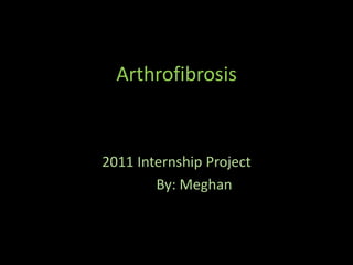Arthrofibrosis 2011 Internship Project 	By: Meghan 