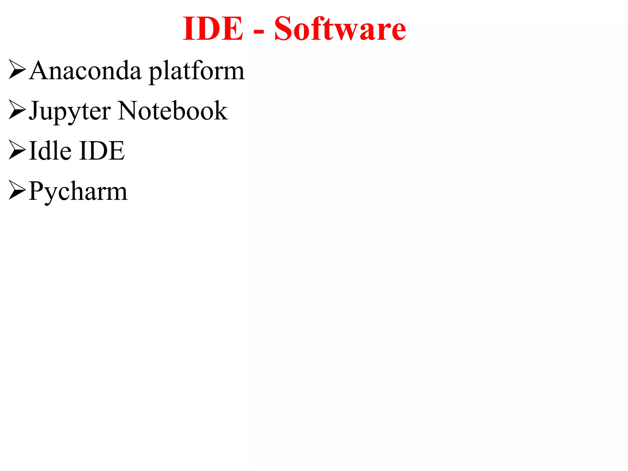 IDE - Software
Anaconda platform
Jupyter Notebook
Idle IDE
Pycharm
 