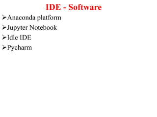 IDE - Software
Anaconda platform
Jupyter Notebook
Idle IDE
Pycharm
 