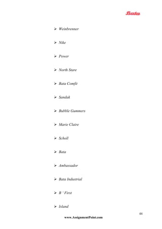  Weinbrenner
 Nike
 Power
 North Stare
 Bata Comfit
 Sandak
 Bubble Gummers
 Marie Claire
 Scholl
 Bata
 Ambassador
 Bata Industrial
 B ‘ First
 Island
www.AssignmentPoint.com
44
 