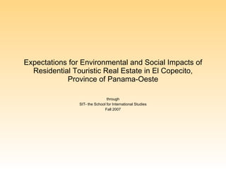 Expectations for Environmental and Social Impacts of Residential Touristic Real Estate in El Copecito, Province of Panama-Oeste through SIT- the School for International Studies Fall 2007 