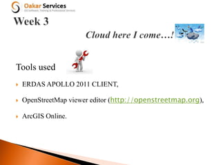 Tools used
 ERDAS APOLLO 2011 CLIENT,
 OpenStreetMap viewer editor (http://openstreetmap.org),
 ArcGIS Online.
 