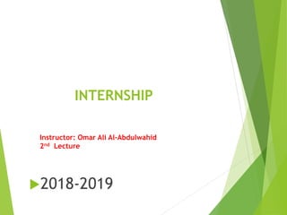 INTERNSHIP
2018-2019
Instructor: Omar Ali Al-Abdulwahid
2nd Lecture
 