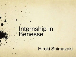 Internship in
Benesse
Hiroki Shimazaki
 