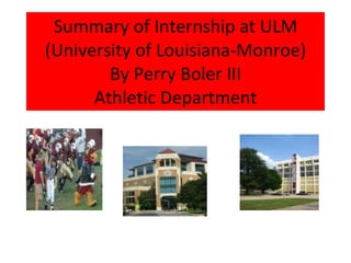 Summary of Internship at ULM (University of Louisiana-Monroe) By Perry Boler III Athletic Department 