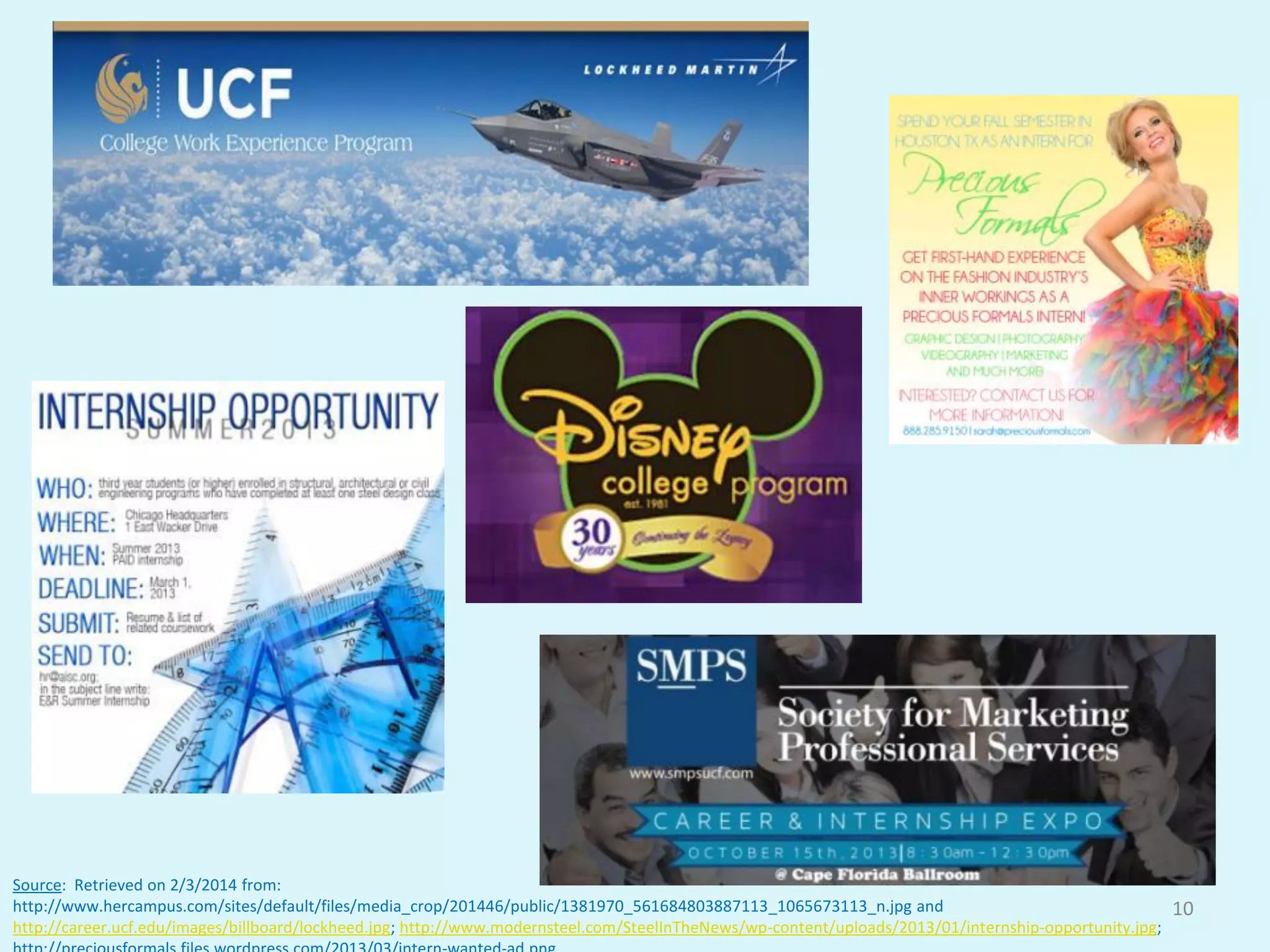 Source: Retrieved on 2/3/2014 from:
http://www.hercampus.com/sites/default/files/media_crop/201446/public/1381970_561684803887113_1065673113_n.jpg and
http://career.ucf.edu/images/billboard/lockheed.jpg; http://www.modernsteel.com/SteelInTheNews/wp-content/uploads/2013/01/internship-opportunity.jpg;
10
 