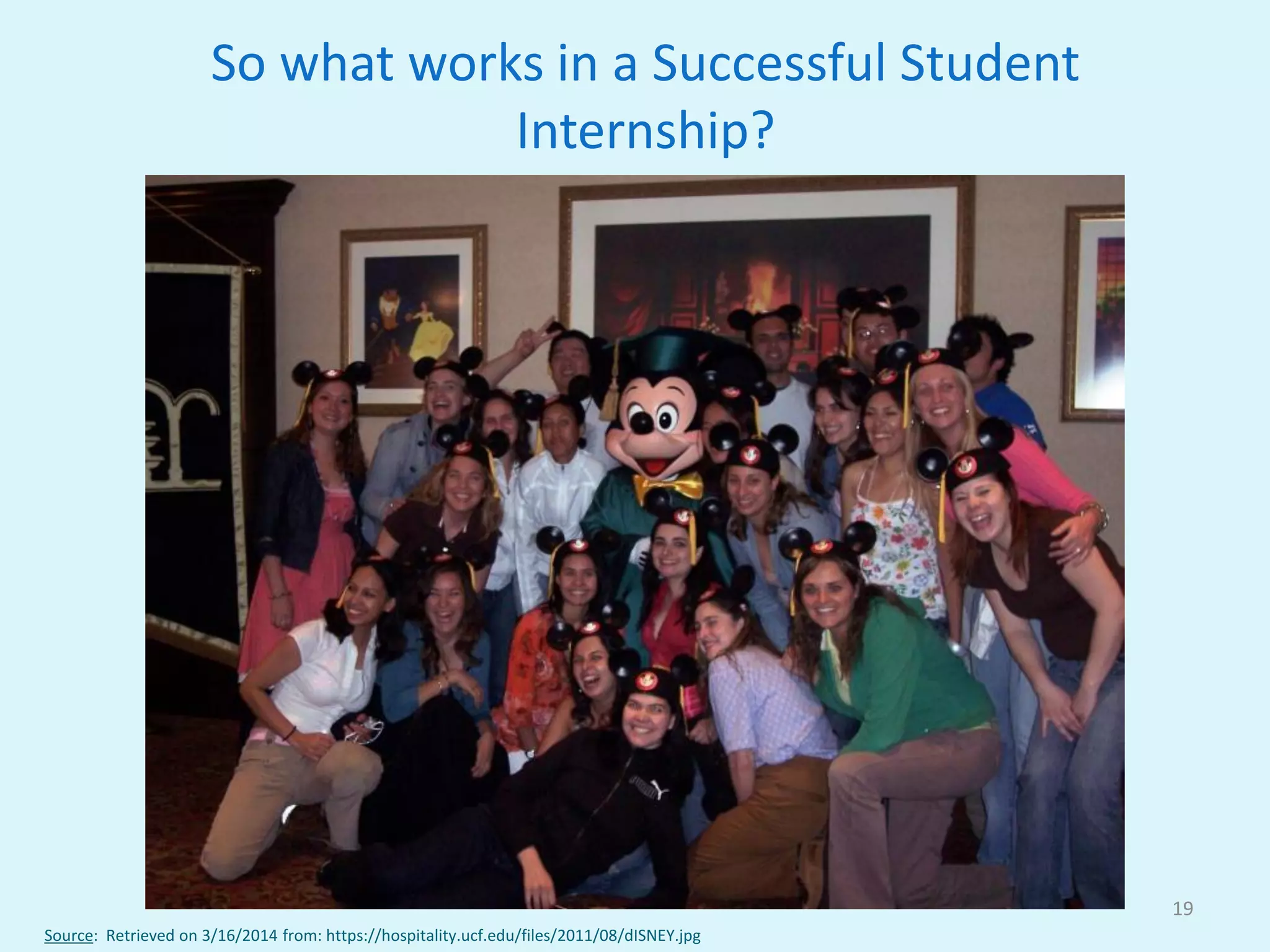 So what works in a Successful Student
Internship?
19
Source: Retrieved on 3/16/2014 from: https://hospitality.ucf.edu/files/2011/08/dISNEY.jpg
 