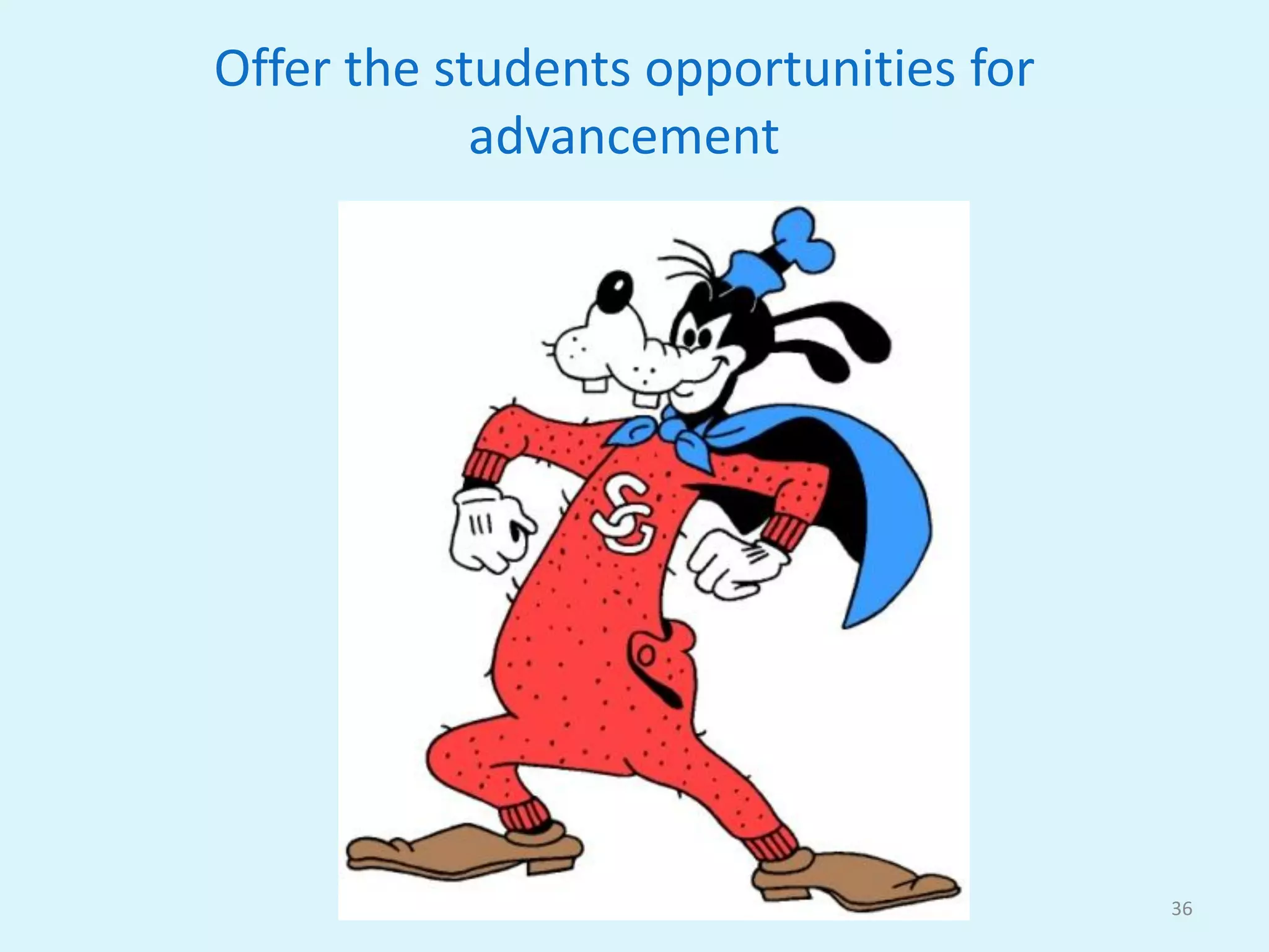 Offer the students opportunities for
advancement
36
 