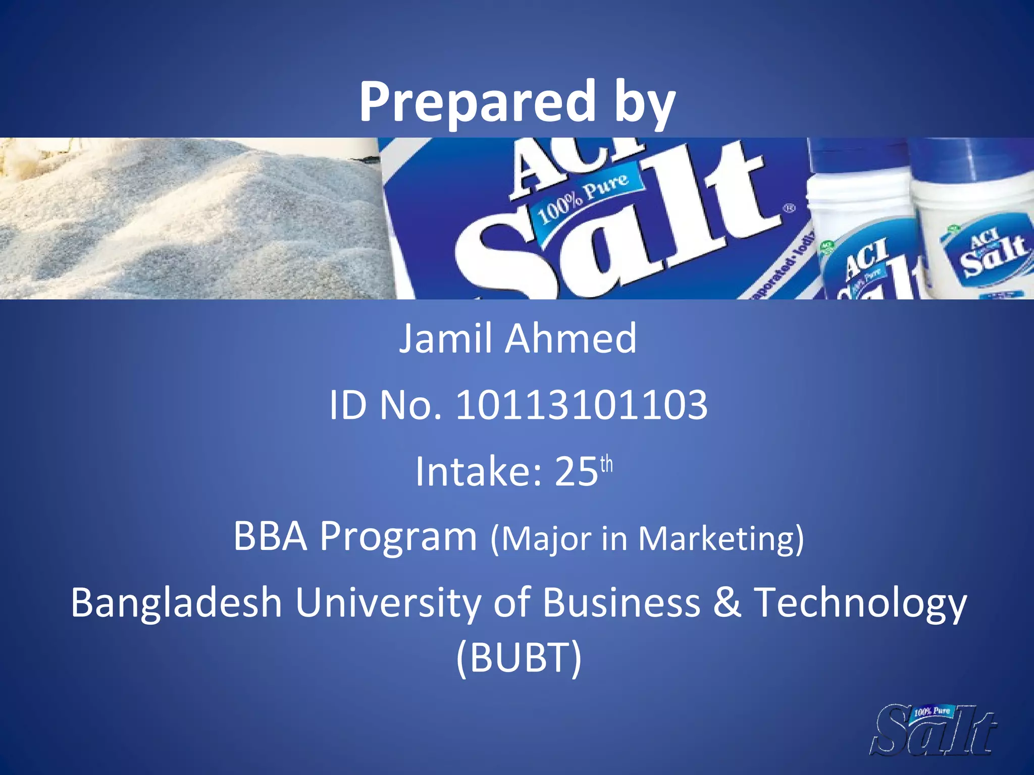 Prepared by
Jamil Ahmed
ID No. 10113101103
Intake: 25th
BBA Program (Major in Marketing)
Bangladesh University of Business & Technology
(BUBT)
 