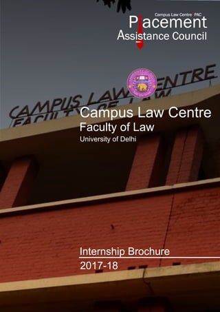Campus Law Centre
Faculty of Law
University of Delhi
Internship Brochure
2017-18
 