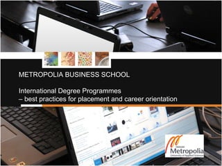 METROPOLIA BUSINESS SCHOOL

International Degree Programmes
– best practices for placement and career orientation
 