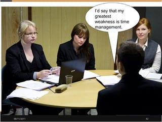 I’d say that my
             greatest
             weakness is time
             management.




08/11/2011                      42
 