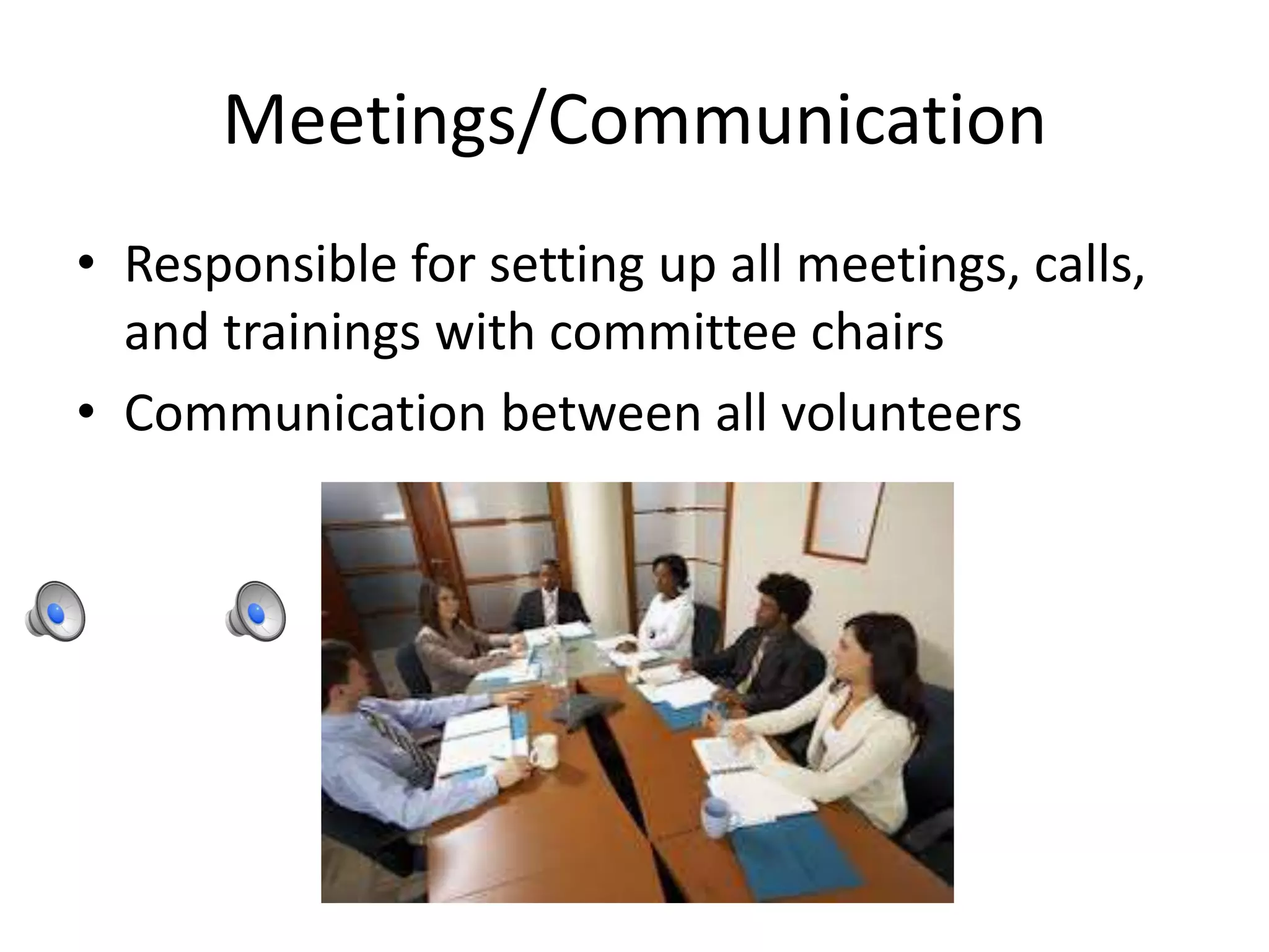 Meetings/Communication
• Responsible for setting up all meetings, calls,
and trainings with committee chairs
• Communication between all volunteers
 